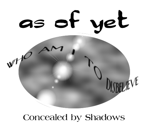 As of Yet: Who Am I to Disbelieve?